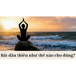 Nên bắt đầu thiền như thế nào cho đúng ?
