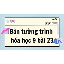 Bản tường trình hóa học 9 bài 23 đầy đủ, chi tiết nhất