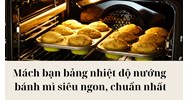 Mách bạn bảng nhiệt độ nướng bánh mì siêu ngon, chuẩn nhất
