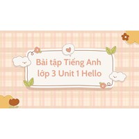 Bài tập Tiếng Anh lớp 3 Unit 1 Hello có đáp án chi tiết nhất