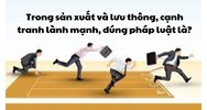 Trong sản xuất và lưu thông, cạnh tranh lành mạnh, đúng pháp luật là?