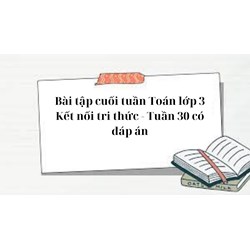 Bài tập cuối tuần Toán lớp 3 Kết nối tri thức - Tuần 30 có đáp án