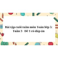 Bài tập cuối tuần môn Toán lớp 5: Tuần 3 - Đề 1 có đáp án