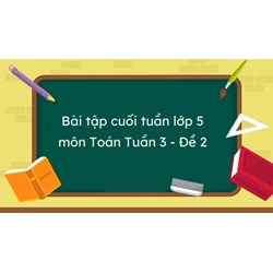 Bài tập cuối tuần môn Toán lớp 5: Tuần 3 - Đề 2 có đáp án
