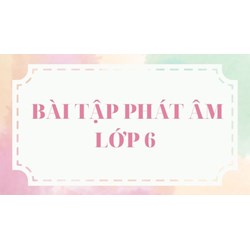 Bài tập phát âm Tiếng Anh - Ôn thi vào lớp 6 có đáp án