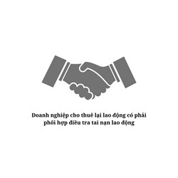 Doanh nghiệp cho thuê lại lao động có phải phối hợp điều tra tai nạn lao động