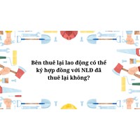 Bên thuê lại lao động có thể ký hợp đồng với NLĐ đã thuê lại không?