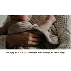 Lao động nữ đi làm lại sau thai sản được đi muộn, về sớm 1 tiếng?