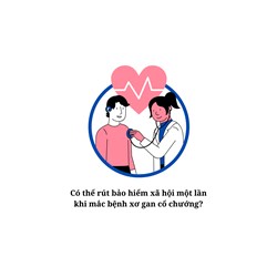 Có thể rút bảo hiểm xã hội một lần khi mắc bệnh xơ gan cổ chướng?