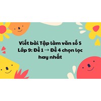 Viết bài Tập làm văn số 5 Lớp 9: Đề 1 → Đề 4 chọn lọc hay nhất