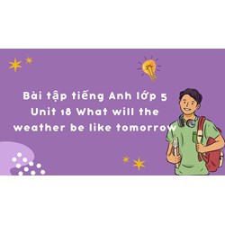 Bài tập tiếng Anh lớp 5 Unit 18 What will the weather be like tomorrow