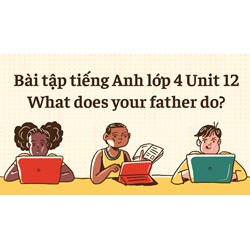 Bài tập tiếng Anh lớp 4 Unit 12 What does your father do? có đáp án