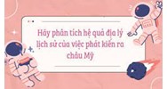 Phân tích hệ quả địa lí, lịch sử của việc C.Cô-lôm-bô phát kiến ra châu Mỹ