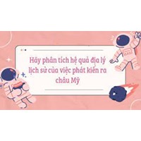 Phân tích hệ quả địa lí, lịch sử của việc C.Cô-lôm-bô phát kiến ra châu Mỹ