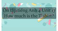 Bài ôn tập tiếng Anh lớp 4 Unit 17 How much is the T-shirt? có đáp án