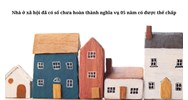 Nhà ở xã hội đã có sổ chưa hoàn thành nghĩa vụ 05 năm có được thế chấp