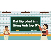 Bài tập phát âm tiếng Anh lớp 6 có đáp án chi tiết nhất