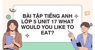 Bài tập tiếng Anh lớp 5 Unit 17 What would you like to eat? có đáp án