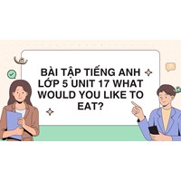 Bài tập tiếng Anh lớp 5 Unit 17 What would you like to eat? có đáp án