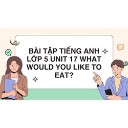Bài tập tiếng Anh lớp 5 Unit 17 What would you like to eat? có đáp án