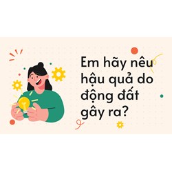 Em hãy nêu hậu quả do động đất gây ra? - Địa lý lớp 6