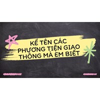 Kể tên các phương tiện giao thông mà em biết