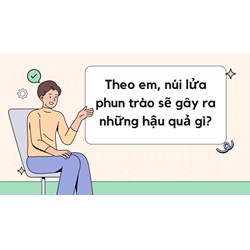 Theo em, núi lửa phun trào sẽ gây ra những hậu quả gì? Địa lý 6