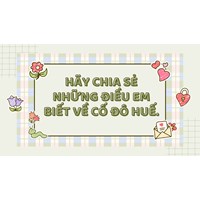 Hãy chia sẻ những điều em biết về Cố đô Huế.