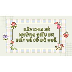 Hãy chia sẻ những điều em biết về Cố đô Huế.