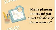 Đâu là phương hướng để giải quyết vấn đề việc làm ở nước ta?