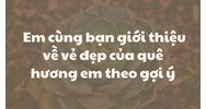Em cùng bạn giới thiệu về vẻ đẹp của quê hương em theo gợi ý