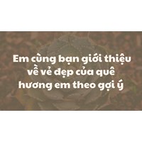 Em cùng bạn giới thiệu về vẻ đẹp của quê hương em theo gợi ý