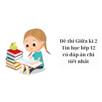 Đề thi Giữa kì 2 Tin học lớp 12 có đáp án chi tiết nhất
