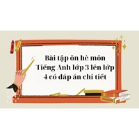Bài tập ôn hè môn Tiếng Anh lớp 3 lên lớp 4 có đáp án chi tiết