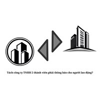 Tách công ty TNHH 2 thành viên phải thông báo cho người lao động?