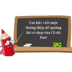 Em hãy viết một thông điệp để quảng bá vẻ đẹp của Cố đô Huế