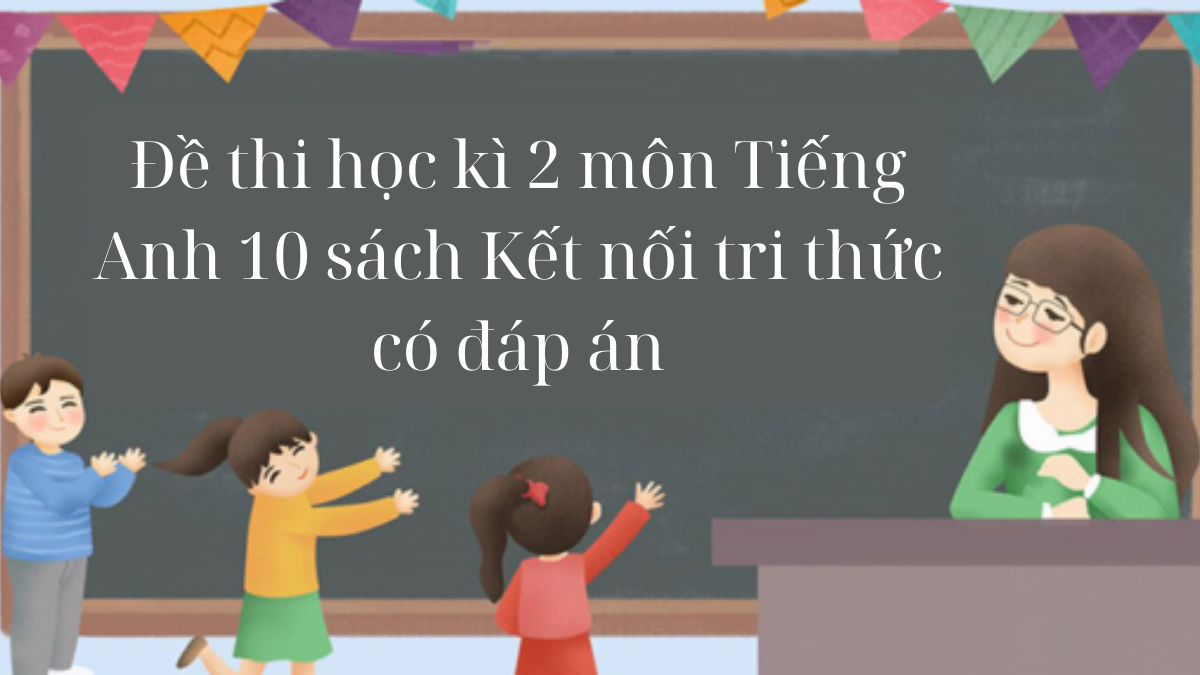 Đề thi học kì 2 môn Tiếng Anh 10 sách Kết nối tri thức có đáp án
