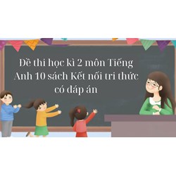 Đề thi học kì 2 môn Tiếng Anh 10 sách Kết nối tri thức có đáp án