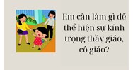 Em cần làm gì để thể hiện sự kính trọng thầy giáo, cô giáo?