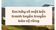 Em hãy vẽ một bức tranh tuyên truyền bảo vệ rừng