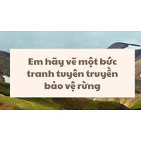 Em hãy vẽ một bức tranh tuyên truyền bảo vệ rừng