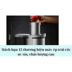 Mách bạn 12 thương hiệu máy ép trái cây uy tín, chất lượng cao