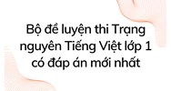 Bộ đề luyện thi Trạng nguyên Tiếng Việt lớp 1 có đáp án mới nhất
