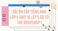 Bài ôn tập tiếng Anh lớp 4 Unit 16 Let's go to the bookshop !