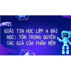 Giải <strong>Tin</strong> <strong>học</strong> <strong>lớp</strong> <strong>4</strong> Bài học: Tôn trọng quyền tác giả của phần mềm