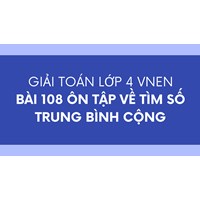 Giải Toán lớp 4 VNEN bài 108 Ôn tập về tìm số trung bình cộng