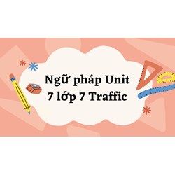 Ngữ pháp Unit 7 lớp 7 Traffic đầy đủ, chi tiết nhất