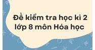 Đề kiểm tra học kì 2 lớp 8 môn Hóa học có đáp án mới nhất