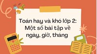Toán hay và khó lớp 2: Một số bài tập về ngày, giờ, tháng có đáp án