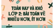 Toán hay và khó lớp 2: Bài toán về nhiều hơn, ít hơn có đáp án